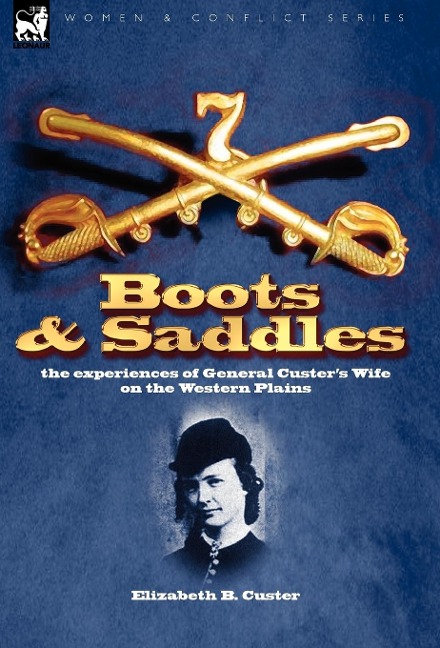 Boots and Saddles: the experiences of General Custers Wife on the Western Plains