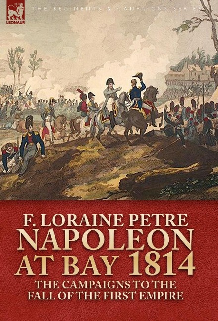Napoleon at Bay, 1814: the Campaigns to the Fall of the First Empire