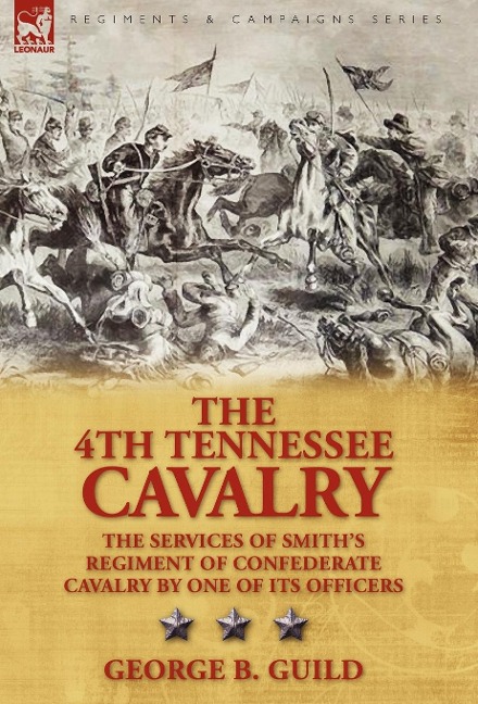 The 4th Tennessee Cavalry: the Services of Smiths Regiment of Confederate Cavalry by One of its Officers