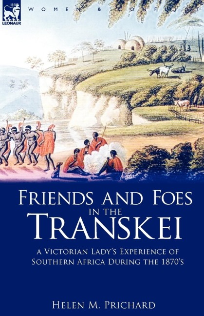 Friends and Foes in the Transkei: A Victorian Ladys Experience of Southern Africa During the 1870s
