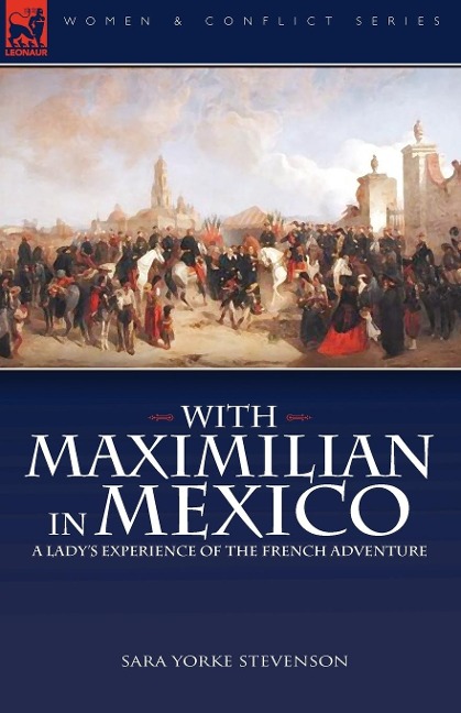 With Maximilian in Mexico: a Ladys Experience of the French Adventure