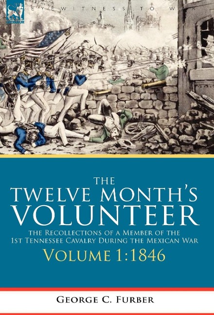 The Twelve Months Volunteer: the Recollections of a Member of the 1st Tennessee Cavalry During the Mexican War-Volume 1 1846
