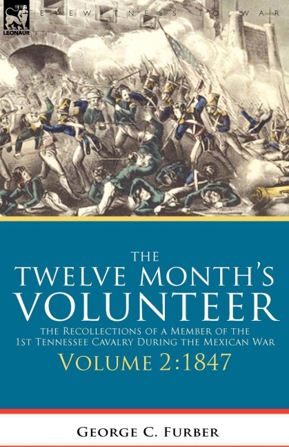 The Twelve Months Volunteer: the Recollections of a Member of the 1st Tennessee Cavalry During the Mexican war-Volume 2 1847