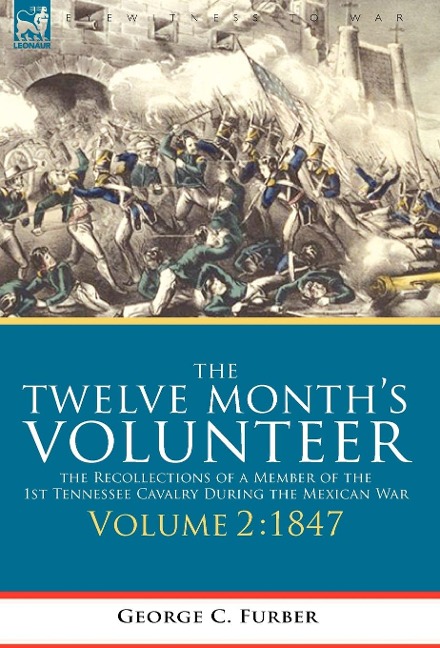 The Twelve Months Volunteer: the Recollections of a Member of the 1st Tennessee Cavalry During the Mexican war-Volume 2 1847