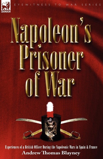 Napoleons Prisoner of War: Experiences of a British Officer During the Napoleonic Wars in Spain and France