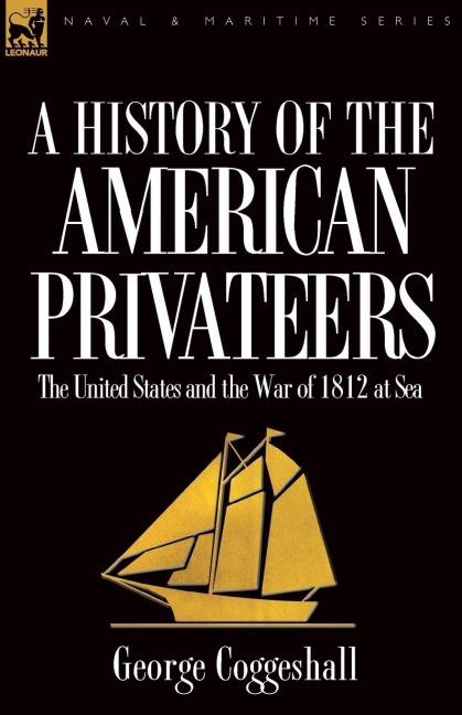History of the American Privateers: The United States and the War of 1812 at Sea