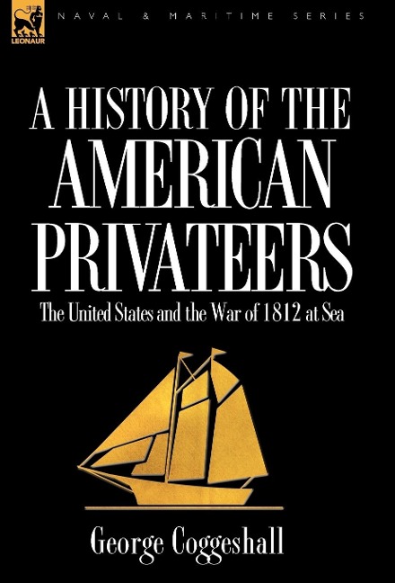 History of the American Privateers: the United States and the War of 1812 at Sea