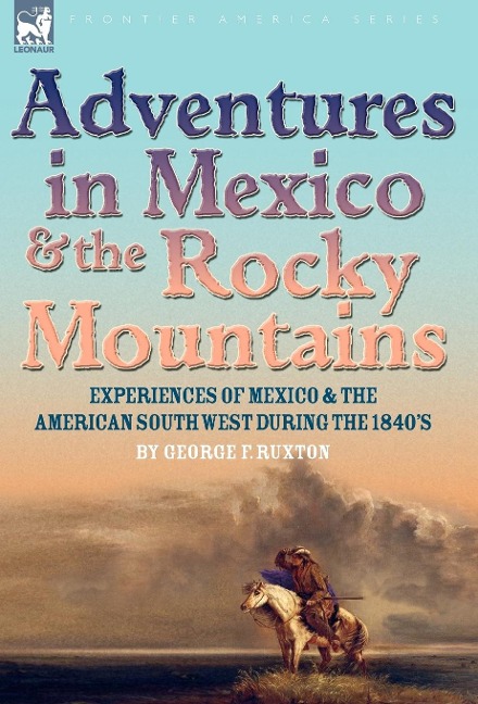 Adventures in Mexico and the Rocky Mountains: Experiences of Mexico and the American South West during the 1840s