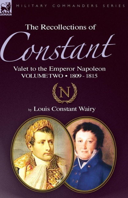 The Recollections of Constant, Valet to the Emperor Napoleon Volume 2: 1809 - 1815