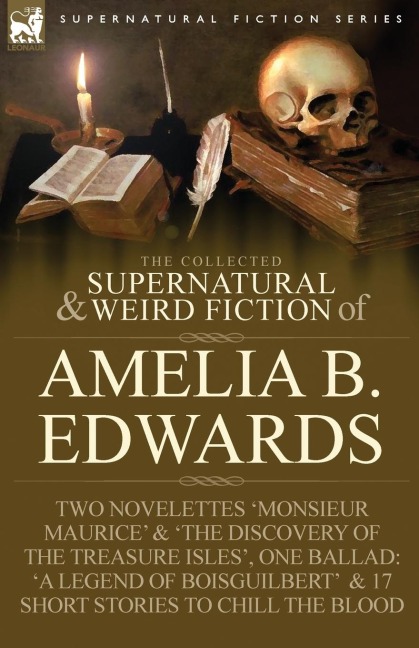 The Collected Supernatural and Weird Fiction of Amelia B. Edwards: Contains Two Novelettes Monsieur Maurice and The Discovery of the Treasure Isles