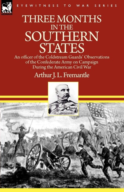 Three Months in the Southern States: an officer of the Coldstream Guards Observations of the Confederate Army on Campaign During the American Civil War