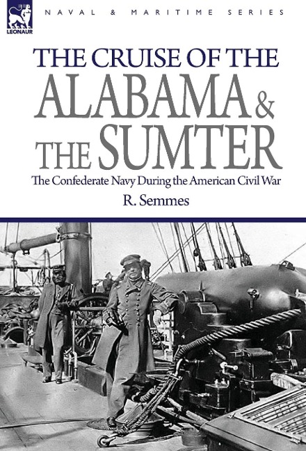 The Cruise of the Alabama and the Sumter: the Confederate Navy During the American Civil War