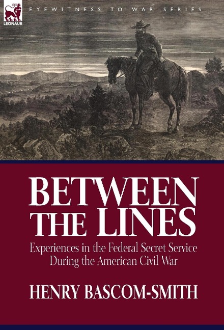Between the Lines: Experiences in the Federal Secret Service During the American Civil War