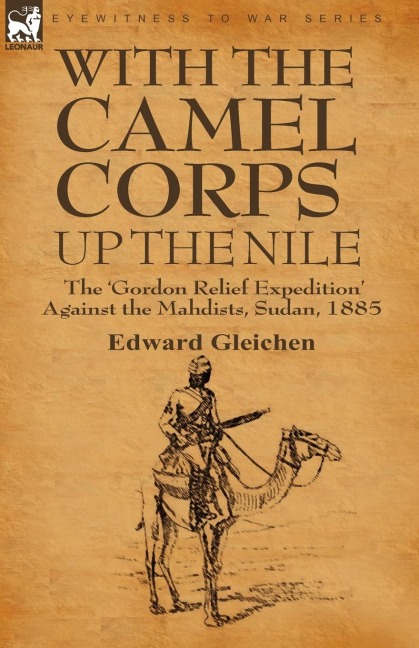 With the Camel Corps Up the Nile: the Gordon Relief Expedition Against the Mahdists, Sudan, 1885