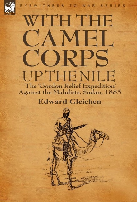 With the Camel Corps Up the Nile: the Gordon Relief Expedition Against the Mahdists, Sudan, 1885