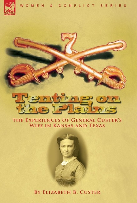 Tenting on the Plains: the Experiences of General Custer's Wife in Kansas and Texas