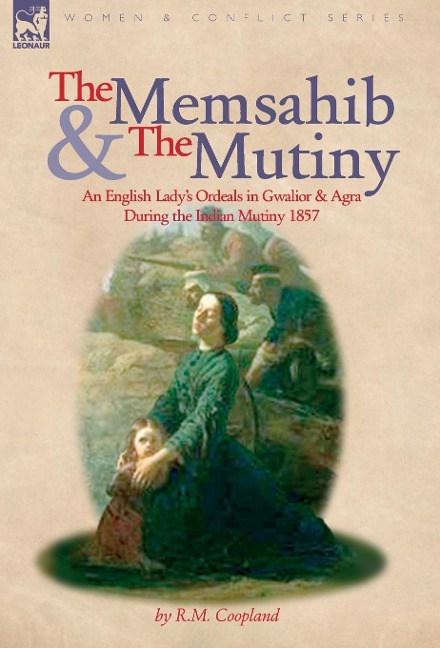 The Memsahib and the Mutiny: An English Lady's Ordeals in Gwalior and Agra During the Indian Mutiny 1857