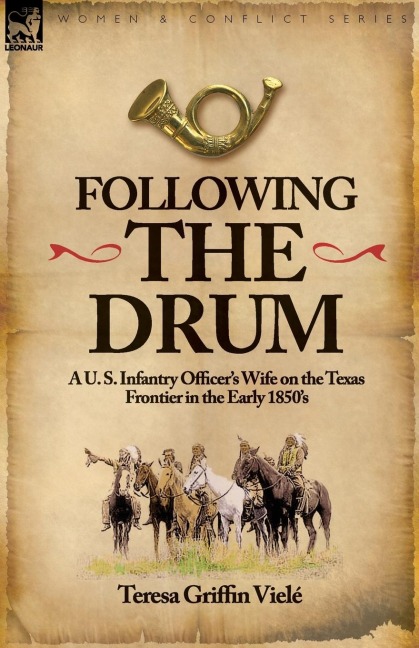Following the Drum: a U. S. Infantry Officers Wife on the Texas Frontier in the Early 1850s