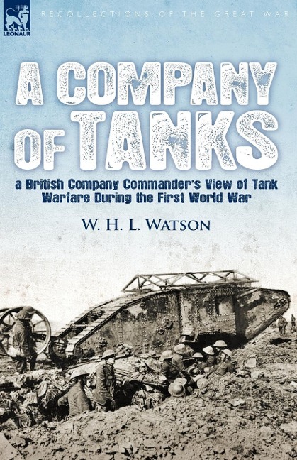 A Company of Tanks: a British Company Commanders View of Tank Warfare During the First World War