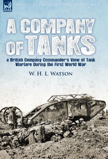 A Company of Tanks: a British Company Commander's View of Tank Warfare During the First World War
