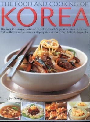 Food & Cooking of Korea: Discover the Unique Tastes and Spicy Flavours of One of the Worlds Great Cuisines with Over 150 Authentic Recipes Shown Step-By-Step in More Than 800 Photographs