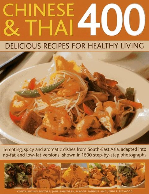 Chinese & Thai 400: Delicious Recipes for Healthy Living: Tempting, Spicy and Aromatic Dishes from South-East Asia, Adapted Into No-Fat and Low-Fat Versions, Shown in 1600 Step-By-Step Photographs
