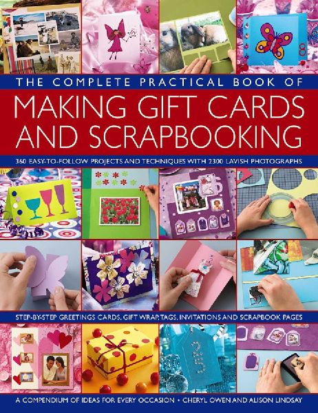 The Complete Practical Book of Making Giftcards and Scrapbooking: 360 Easy-To-Follow Projects and Techniques with 2300 Lavish Photographs, a Compendium of Ideas for Every Occasion