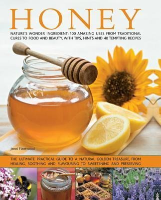 Honey: Natures Wonder Ingredient: 100 Amazing Uses from Traditional Cures to Food and Beauty, with Tips, Hints and 40 Tempting Recipes