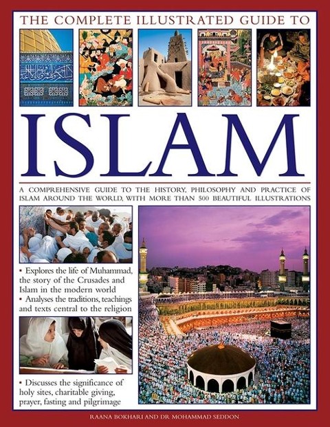 The Complete Illustrated Guide to Islam: A Comprehensive Guide to the History, Philosophy and Practice of Islam Around the World, with More Than 500 Beautiful Photographs