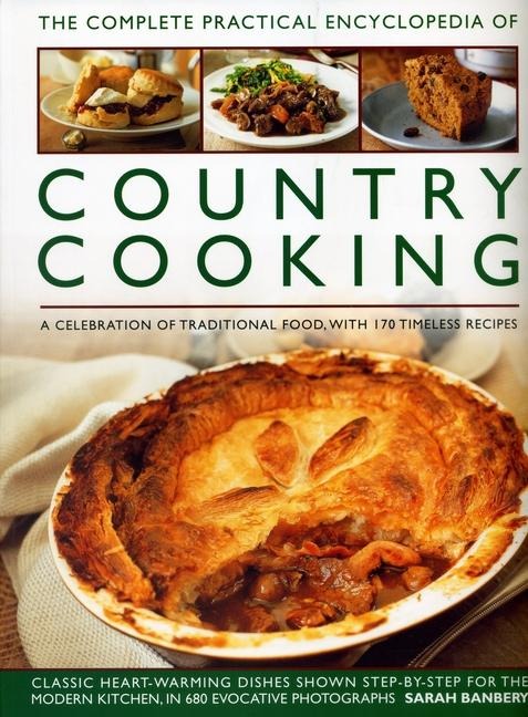 Country Cooking, The Complete Practical Encyclopedia of: A celebration of traditional food, with 170 timeless recipes