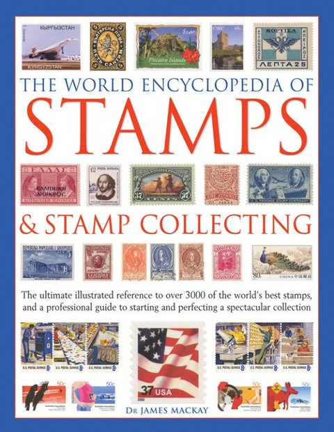 The World Encyclopedia of Stamps & Stamp Collecting: The Ultimate Illustrated Reference to Over 3000 of the Worlds Best Stamps, and a Professional Guide to Starting and Perfecting a Spectacular Collection