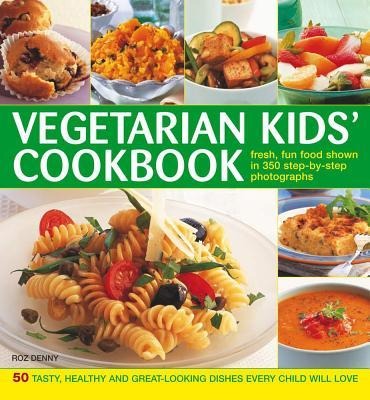 Vegetarian Kids Cookbook: 50 Tasty, Healthy and Great-Looking Dishes Every Child Will Love
