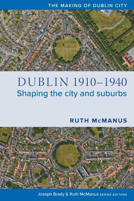 Dublin, 1910-1940: Shaping the City and Suburbs