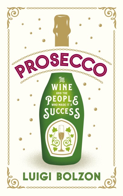 Prosecco: The Wine and the People Who Made it a Success