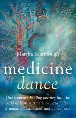 Medicine Dance: One Womans Healing Journey Into the World of Native American Sweatlodges, Drumming Meditations and Dance Fasts