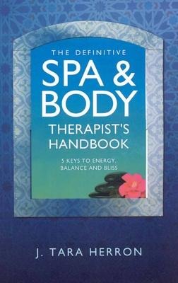 The Definitive Spa and Body Therapist's Handbook: The 5 Keys to Unlimited Energy, Balance and Bliss