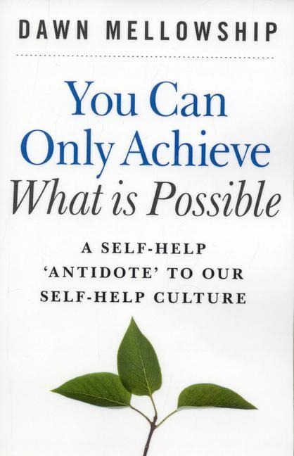 You Can Only Achieve What Is Possible: A Self-Help Antidote to Our Self-Help Culture