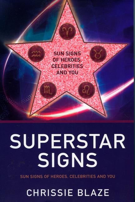 Superstar Signs: Sun Signs of Heroes, Celebrities and You