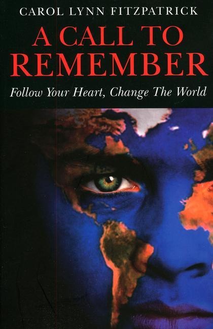 A Call to Remember: Follow Your Heart, Change the World: A Sacred Call to Wake-Up and Reclaim Your Power