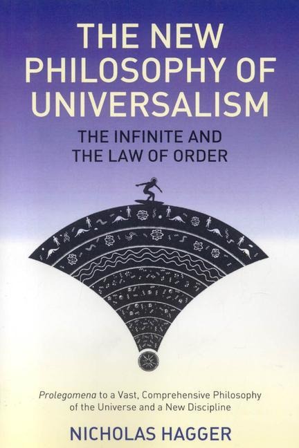The New Philosophy of Universalism: The Infinite and the Law of Order: Prolegomena to a Vast, Comprehensive Philosophy of the Universe and a New Discipline