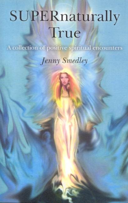 Supernaturally True: A Collection of Positive Spiritual Encounters