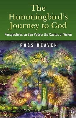 The Hummingbirds Journey to God: Perspectives on San Pedro -  the Cactus of Vision