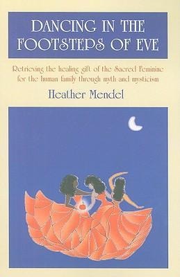 Dancing in the Footsteps of Eve: Retrieving the Healing Gift of the Sacred Feminine for the Human Family Through Myth and Mysticism