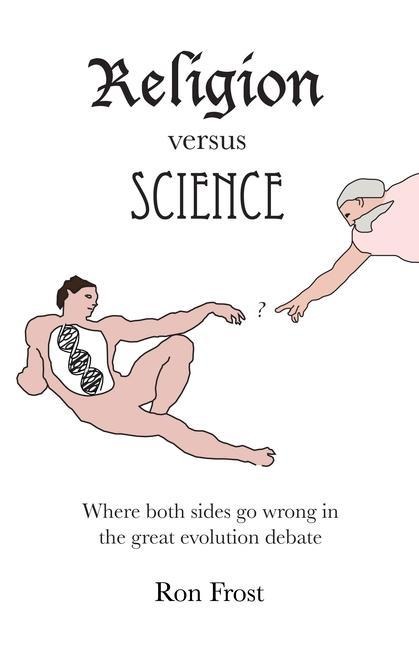Religion Versus Science: Where Both Sides Go Wrong in the Great Evolution Debate