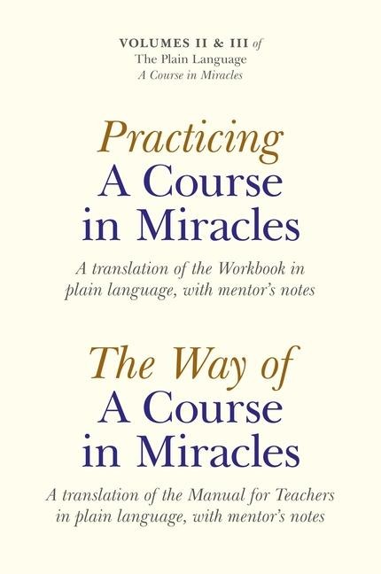 Practicing a Course in Miracles/The Way of a Course in Miracles, Volumes 2 and 3: A Translation of the Workbook in Plain Language, with Mentors Notes/A Translation of the Manual for Teachers in Plain Language, with Mentors Notes