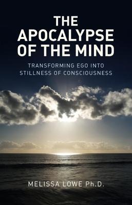 The Apocalypse of the Mind: Transforming Ego Into Stillness of Consciousness