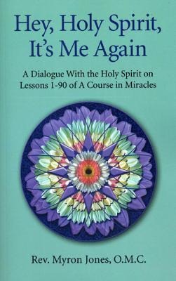 Hey, Holy Spirit, Its Me Again: A Dialogue with the Holy Spirit on Lessons 1-90 of a Course in Miracles