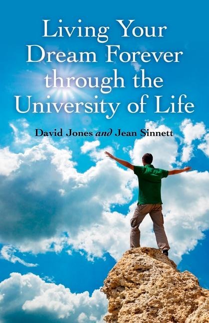 Living Your Dream Forever Through the University of Life: The Only Life Guide You Will Ever Need
