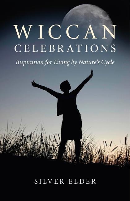 Wiccan Celebrations: Inspirations for Living by Natures Cycle