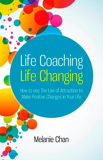 Life Coaching -- Life Changing: How to Use the Law of Attraction to Make Positive Changes in Your Life